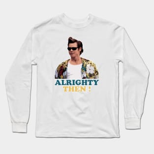 Alrighty Then ! Long Sleeve T-Shirt